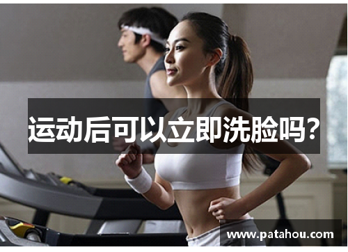 运动后可以立即洗脸吗？